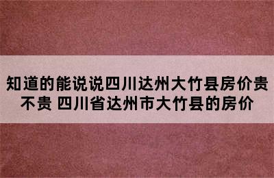 知道的能说说四川达州大竹县房价贵不贵 四川省达州市大竹县的房价